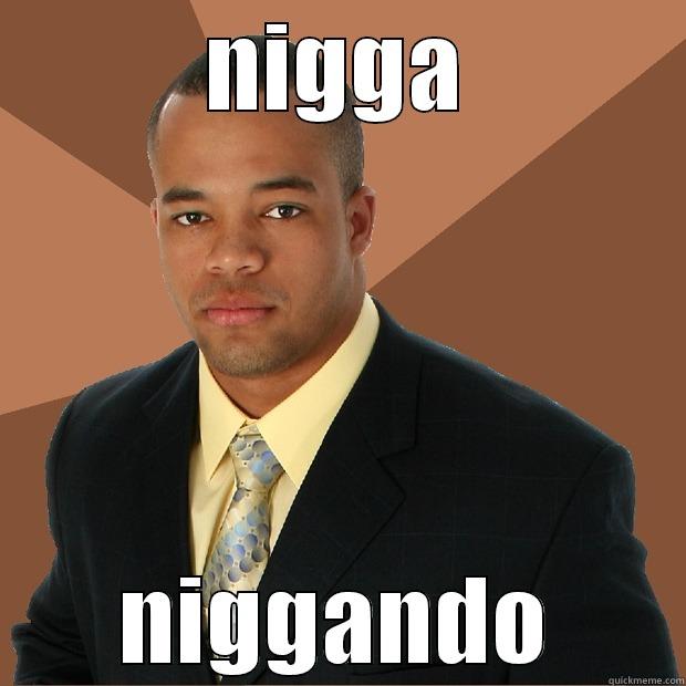 NIGGA NIGGANDO Successful Black Man