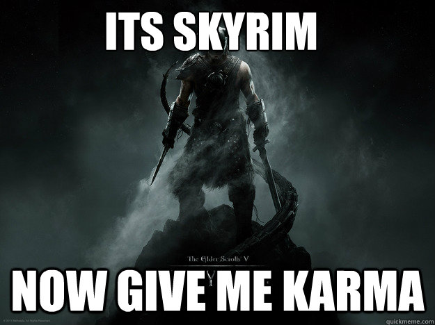 Its skyrim now give me karma - Its skyrim now give me karma  Misc