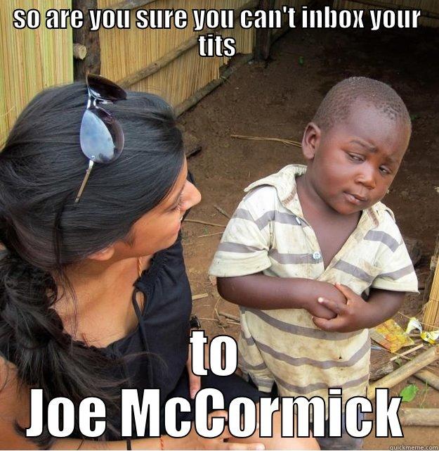 SO ARE YOU SURE YOU CAN'T INBOX YOUR TITS TO JOE MCCORMICK Skeptical Third World Kid