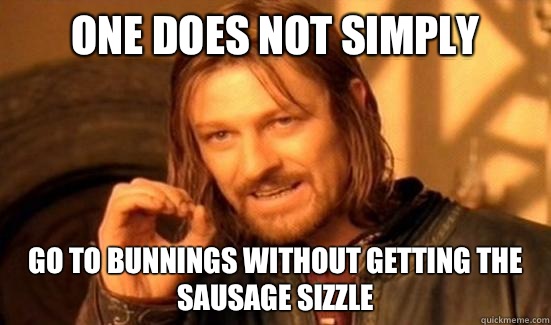 One Does Not Simply Go to Bunnings without getting the sausage sizzle  Boromir