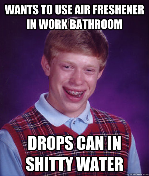 Wants to use air freshener in work bathroom Drops can in shitty water  Bad Luck Brian