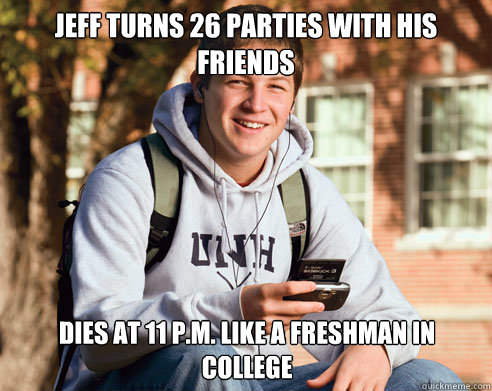 Jeff Turns 26 parties with his friends dies at 11 p.m. like a freshman in college  College Freshman