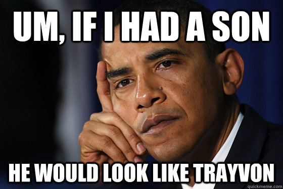 Um, if I had a son he would look like Trayvon - Um, if I had a son he would look like Trayvon  Trayvon Obama