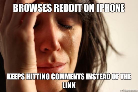 Browses reddit on iPhone Keeps hitting comments instead of the link  First World Problems
