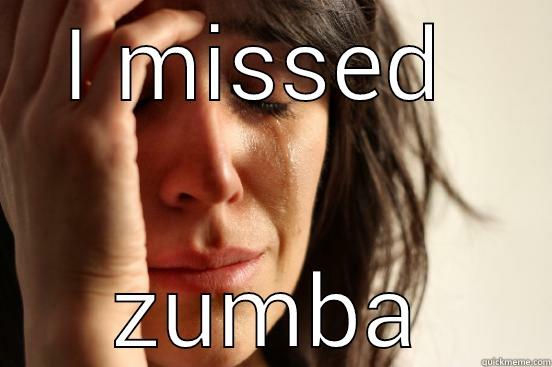 I MISSED ZUMBA First World Problems