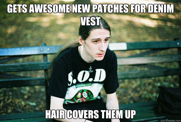 Gets awesome new patches for denim vest hair covers them up - Gets awesome new patches for denim vest hair covers them up  First World Metal Problems