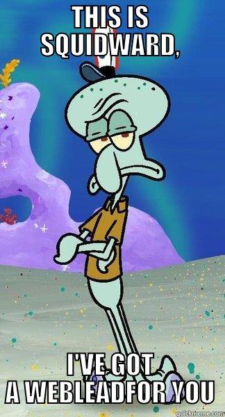 I'VE GOT A WEBLEAD FOR YOU - THIS IS SQUIDWARD, I'VE GOT A WEBLEADFOR YOU Scumbag Squidward