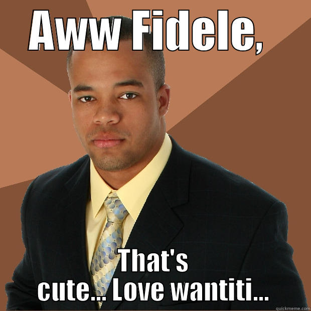 AWW FIDELE,  THAT'S CUTE... LOVE WANTITI... Successful Black Man