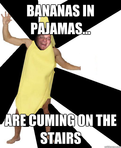 bananas in pajamas... are cuming on the stairs  Banana Puns