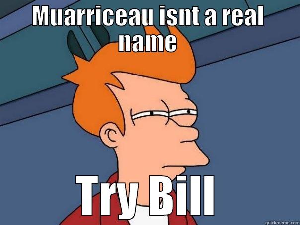 MUARRICEAU ISNT A REAL NAME TRY BILL Futurama Fry