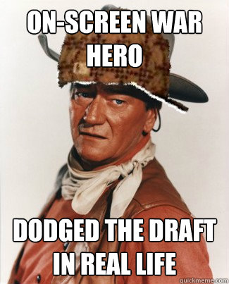 on-screen war hero dodged the draft in real life - on-screen war hero dodged the draft in real life  Scumbag John Wayne