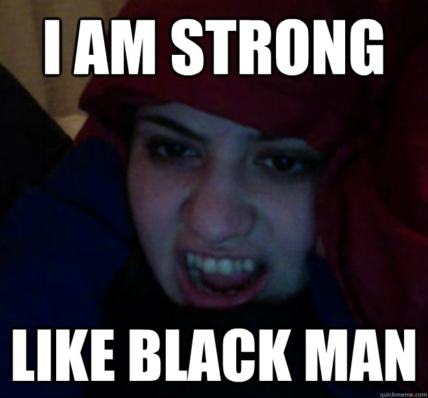 i am strong like black man  