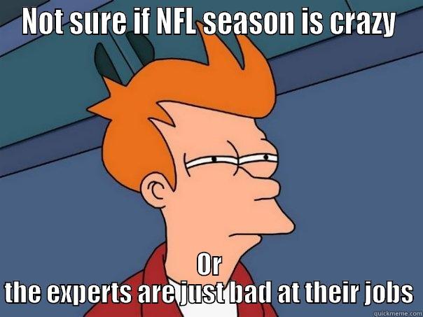 NOT SURE IF NFL SEASON IS CRAZY OR THE EXPERTS ARE JUST BAD AT THEIR JOBS Futurama Fry