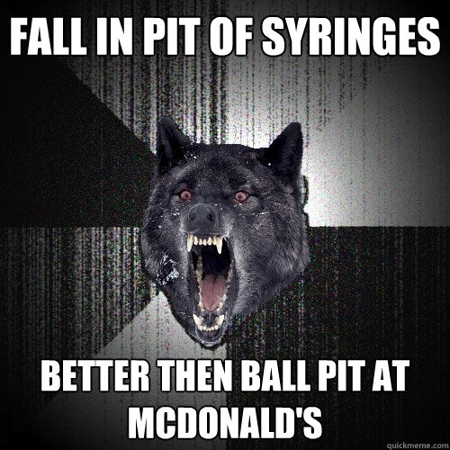 Fall in pit of syringes better then ball pit at McDONALD'S  Insanity Wolf