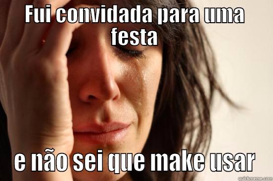 FUI CONVIDADA PARA UMA FESTA E NÃO SEI QUE MAKE USAR First World Problems