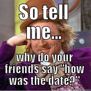 SO TELL ME... WHY DO YOUR FRIENDS SAY 