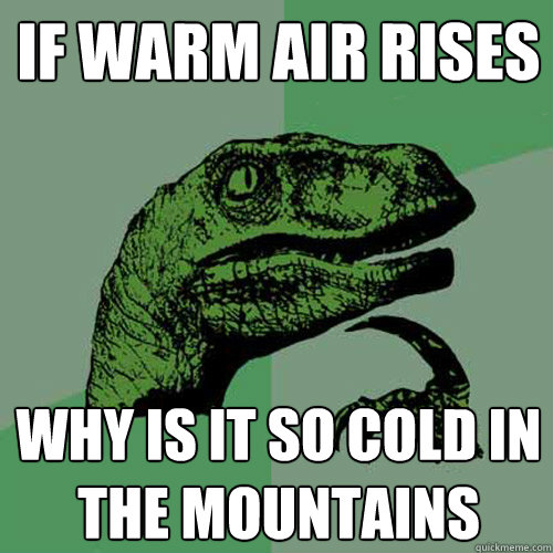 If warm air rises Why is it so cold in the mountains  Philosoraptor