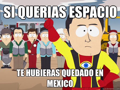 Si querias espacio te hubieras quedado en mexico  Captain Hindsight