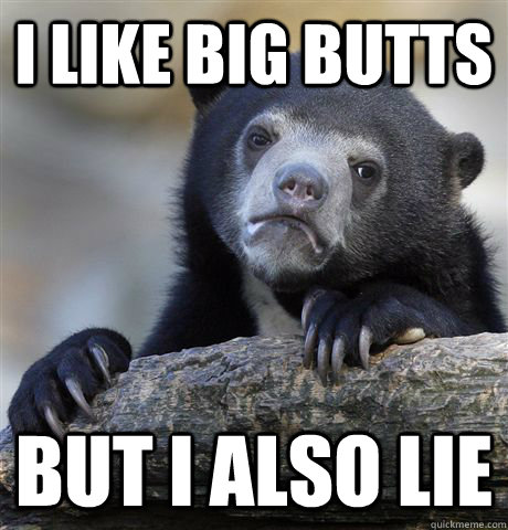 i like big butts but i also lie  Confession Bear