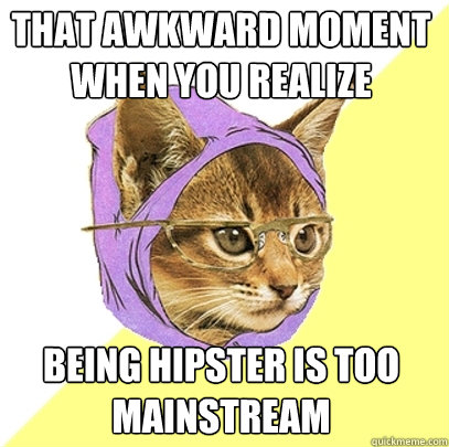 that awkward moment when you realize Being hipster is too mainstream  Hipster Kitty