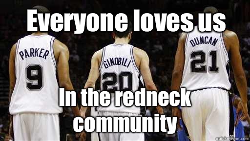 Everyone loves us In the redneck community  Spurs Meme