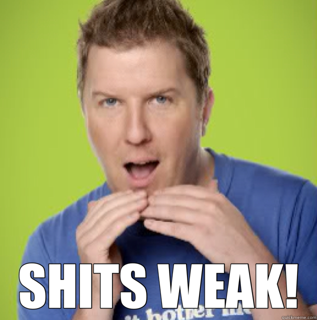  SHITS WEAK! -  SHITS WEAK!  shits weak