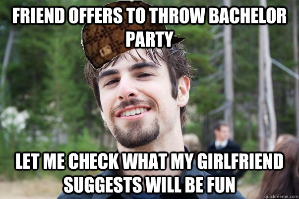 Friend offers to throw bachelor party Let me check what my girlfriend suggests will be fun - Friend offers to throw bachelor party Let me check what my girlfriend suggests will be fun  Pussywhipped Pete