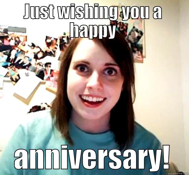 Funny Anniversary meme - JUST WISHING YOU A HAPPY ANNIVERSARY! Overly Attached Girlfriend