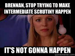 Brennan, stop Trying to make Intermediate scrutiny happen it's not gonna happen - Brennan, stop Trying to make Intermediate scrutiny happen it's not gonna happen  Regina George Not Gonna Happen