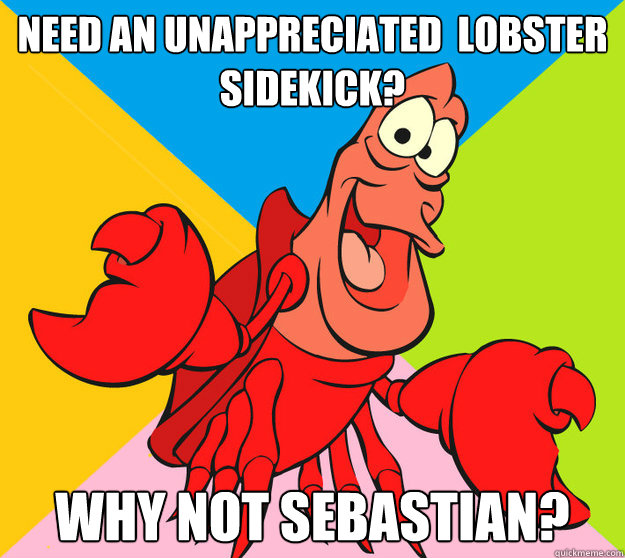 Need an unappreciated  lobster sidekick? Why not Sebastian?   Why not Sebastian