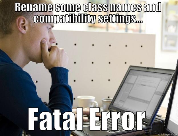 Copy Everything. Start Over. - RENAME SOME CLASS NAMES AND COMPATIBILITY SETTINGS... FATAL ERROR Programmer