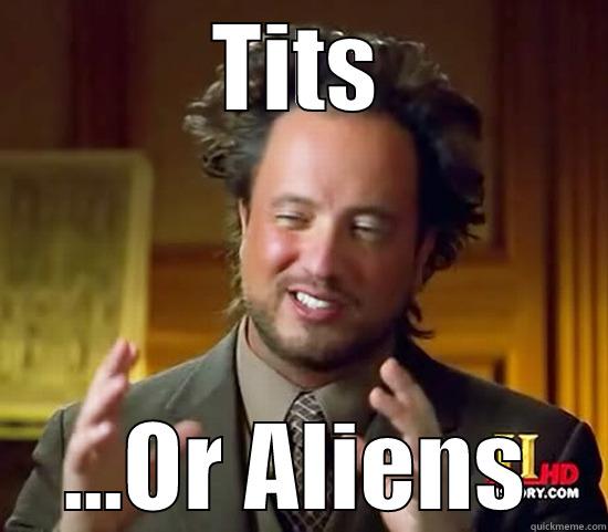 TITS ...OR ALIENS Ancient Aliens