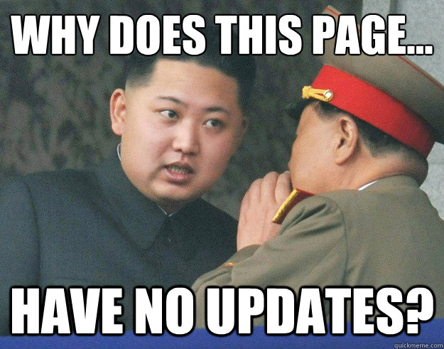 Why does this page...
 Have no updates?  Hungry Kim Jong Un