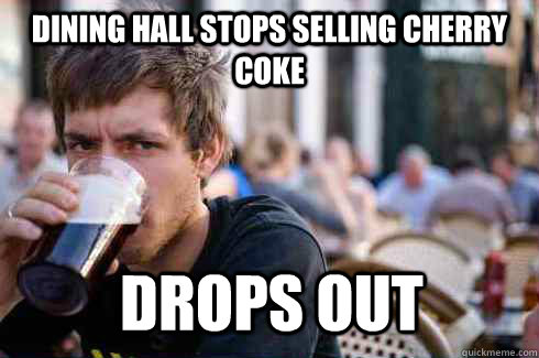 dining hall stops selling cherry coke drops out  Lazy College Senior