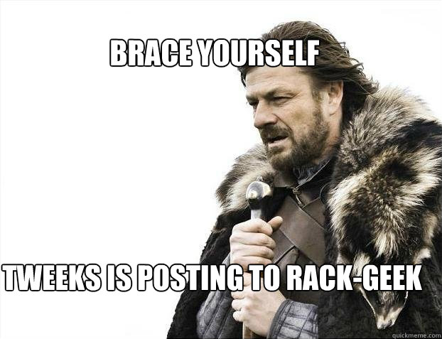 BRACE YOURSELF Tweeks is posting to Rack-Geek
  BRACE YOURSELF TIMELINE POSTS