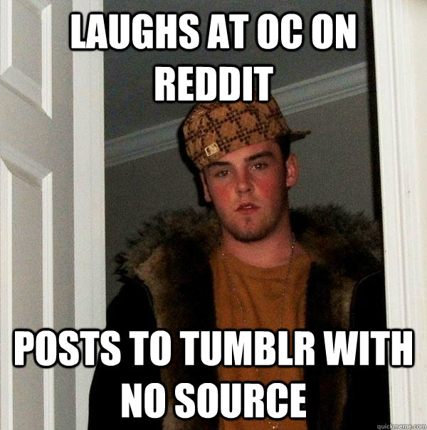 Laughs at OC on reddit Posts to tumblr with no source  Scumbag Steve