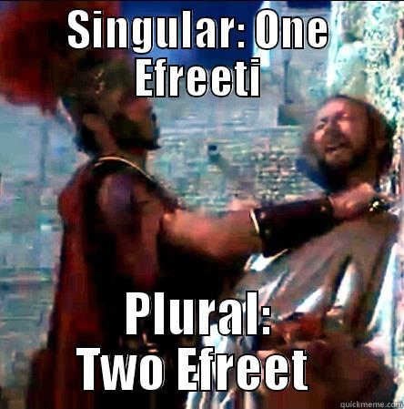 SINGULAR: ONE EFREETI PLURAL: TWO EFREET  Misc