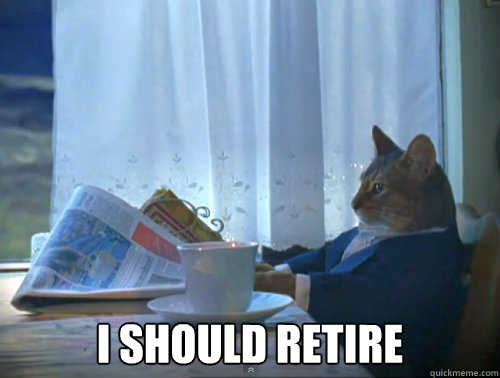 I should retire -  I should retire  1% Cat
