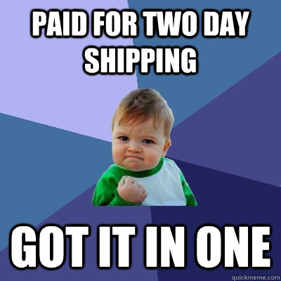 Paid for two day shipping Got it in one  Success Kid