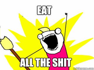 EAT ALL THE SHIT  All The Things