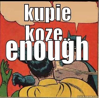 KUPIE KOZE.. ENOUGH Slappin Batman