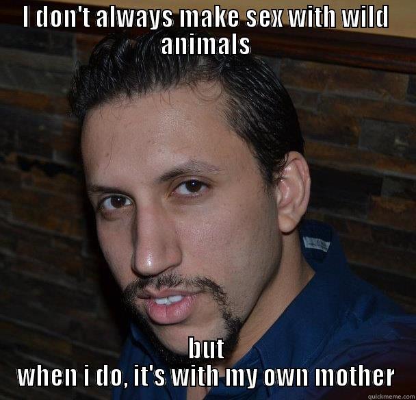 I DON'T ALWAYS MAKE SEX WITH WILD ANIMALS BUT WHEN I DO, IT'S WITH MY OWN MOTHER Misc