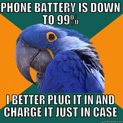 PHONE BATTERY IS DOWN TO 99% I BETTER PLUG IT IN AND CHARGE IT JUST IN CASE Paranoid Parrot