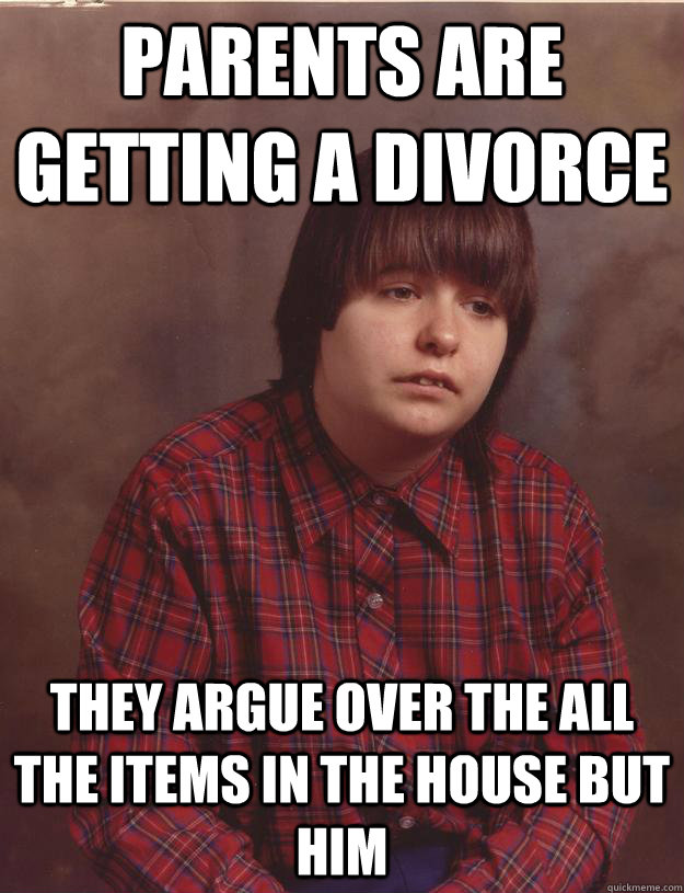 Parents are getting a divorce They argue over the all the items in the house but him  