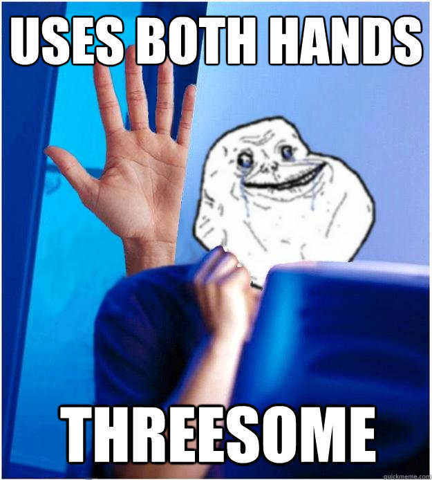 uses both hands threesome - uses both hands threesome  Forever Alones wife