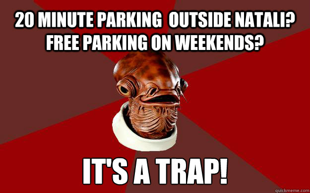 20 MINUTE PARKING  OUTSIDE NATALI? FREE PARKING ON WEEKENDS? IT'S A TRAP!  Admiral Ackbar Relationship Expert