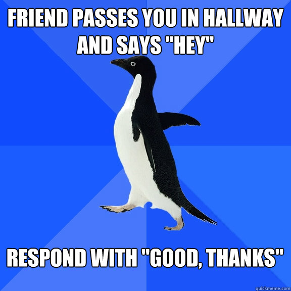 friend passes you in hallway and says 
