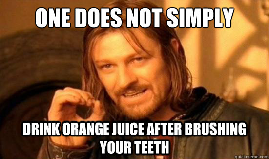 One Does Not Simply Drink orange juice after brushing your teeth  - One Does Not Simply Drink orange juice after brushing your teeth   Boromir
