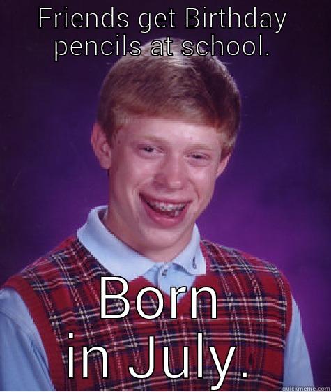 FRIENDS GET BIRTHDAY PENCILS AT SCHOOL. BORN IN JULY. Bad Luck Brian