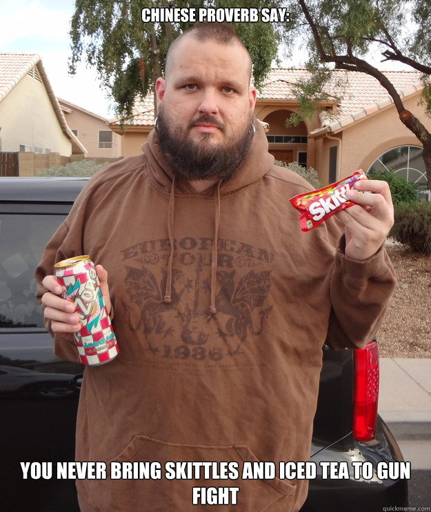 Chinese proverb say: you never bring skittles and iced tea to gun fight  I am Trayvon Martin